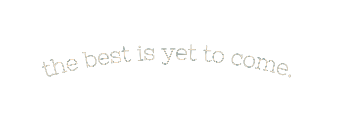 the best is yet to come